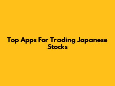 Top Apps For Trading Japanese Stocks