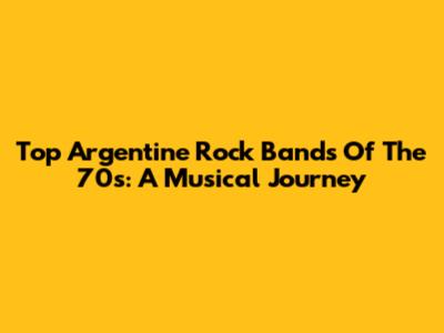 Top Argentine Rock Bands Of The 70s: A Musical Journey