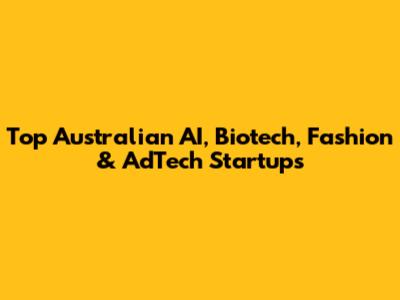 Top Australian AI, Biotech, Fashion & AdTech Startups