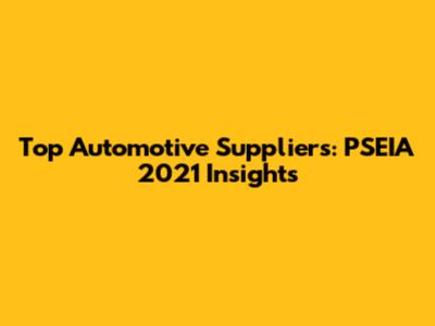 Top Automotive Suppliers: PSEIA 2021 Insights