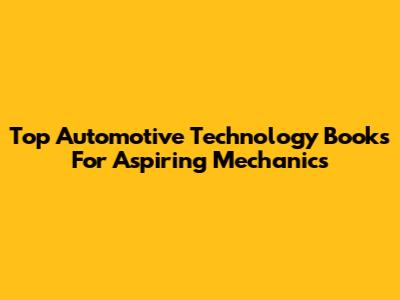 Top Automotive Technology Books For Aspiring Mechanics