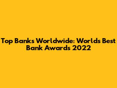 Top Banks Worldwide: World's Best Bank Awards 2022