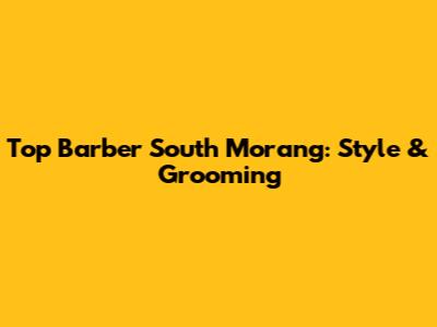 Top Barber South Morang: Style & Grooming