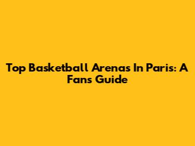 Top Basketball Arenas In Paris: A Fan's Guide