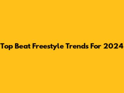 Top Beat Freestyle Trends For 2024