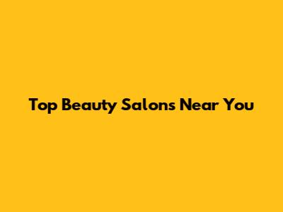 Top Beauty Salons Near You