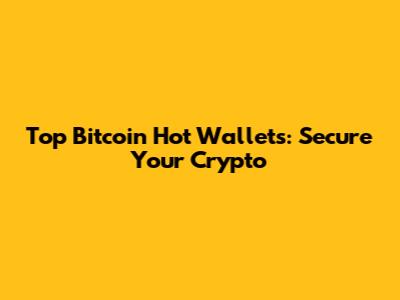 Top Bitcoin Hot Wallets: Secure Your Crypto