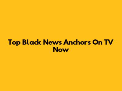 Top Black News Anchors On TV Now