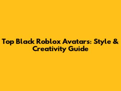 Top Black Roblox Avatars: Style & Creativity Guide