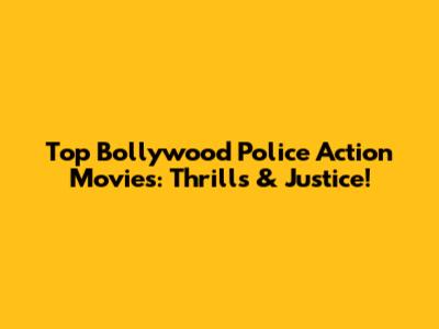 Top Bollywood Police Action Movies: Thrills & Justice!