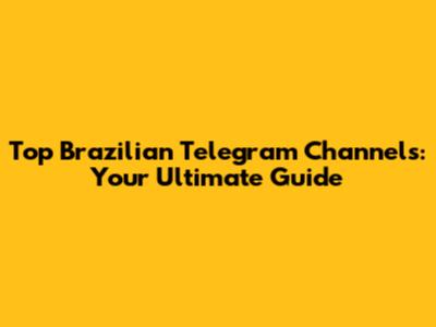 Top Brazilian Telegram Channels: Your Ultimate Guide