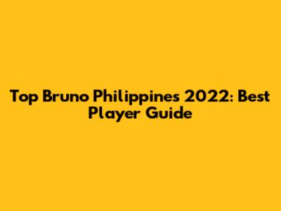 Top Bruno Philippines 2022: Best Player Guide