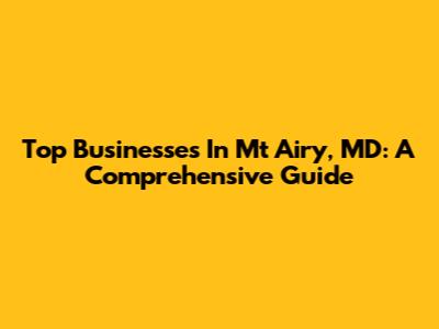 Top Businesses In Mt Airy, MD: A Comprehensive Guide