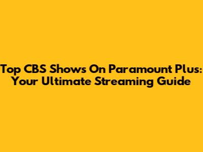 Top CBS Shows On Paramount Plus: Your Ultimate Streaming Guide