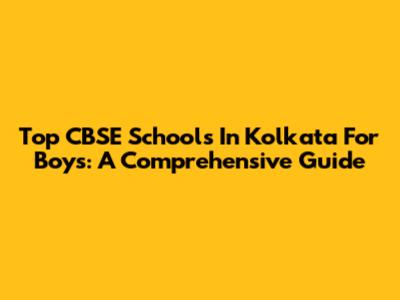 Top CBSE Schools In Kolkata For Boys: A Comprehensive Guide