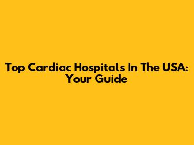 Top Cardiac Hospitals In The USA: Your Guide