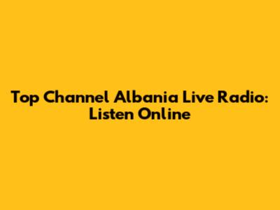 Top Channel Albania Live Radio: Listen Online
