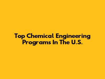 Top Chemical Engineering Programs In The U.S.