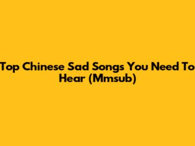 Top Chinese Sad Songs You Need To Hear (Mmsub)
