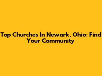 Top Churches In Newark, Ohio: Find Your Community