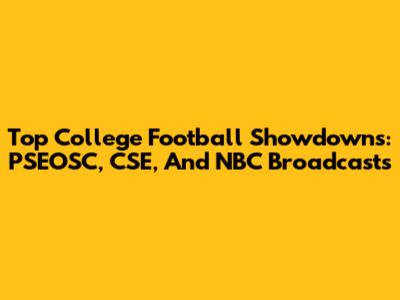 Top College Football Showdowns: PSEOSC, CSE, And NBC Broadcasts