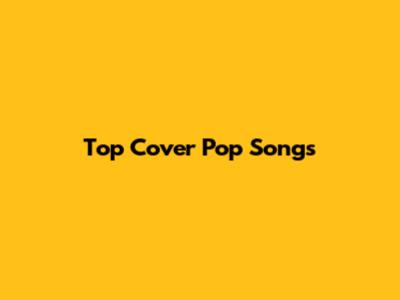 Top Cover Pop Songs