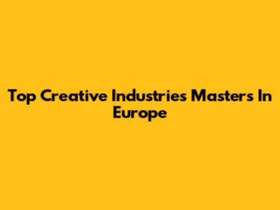 Top Creative Industries Masters In Europe