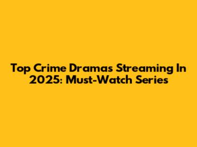 Top Crime Dramas Streaming In 2025: Must-Watch Series