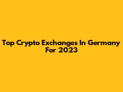 Top Crypto Exchanges In Germany For 2023