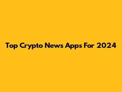 Top Crypto News Apps For 2024