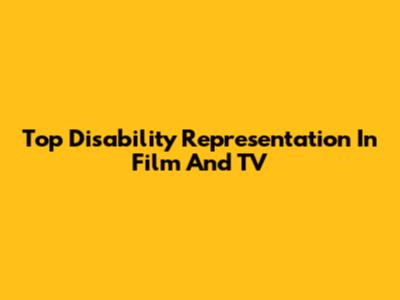 Top Disability Representation In Film And TV