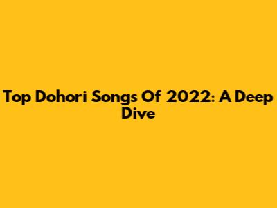 Top Dohori Songs Of 2022: A Deep Dive