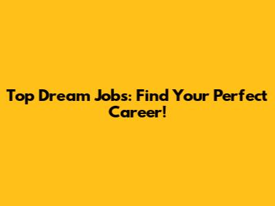 Top Dream Jobs: Find Your Perfect Career!