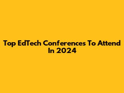 Top EdTech Conferences To Attend In 2024
