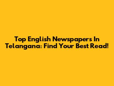 Top English Newspapers In Telangana: Find Your Best Read!