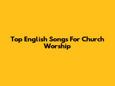 Top English Songs For Church Worship
