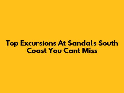 Top Excursions At Sandals South Coast You Can't Miss