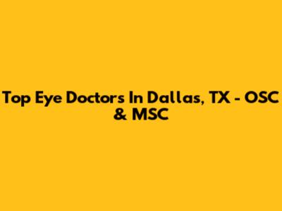 Top Eye Doctors In Dallas, TX - OSC & MSC