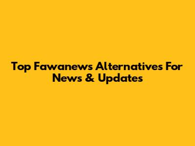 Top Fawanews Alternatives For News & Updates