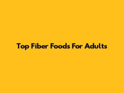Top Fiber Foods For Adults