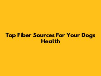 Top Fiber Sources For Your Dog's Health