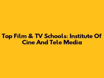 Top Film & TV Schools: Institute Of Cine And Tele Media