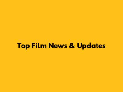 Top Film News & Updates