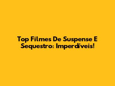 Top Filmes De Suspense E Sequestro: Imperdíveis!