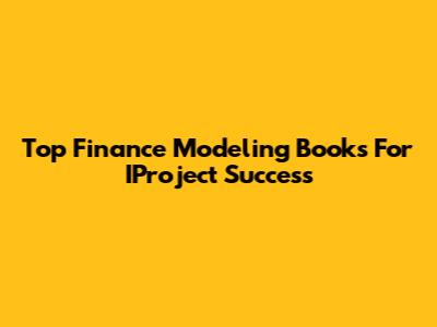 Top Finance Modeling Books For IProject Success