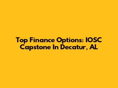 Top Finance Options: IOSC Capstone In Decatur, AL