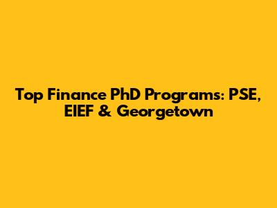 Top Finance PhD Programs: PSE, EIEF & Georgetown