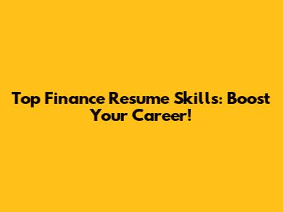 Top Finance Resume Skills: Boost Your Career!