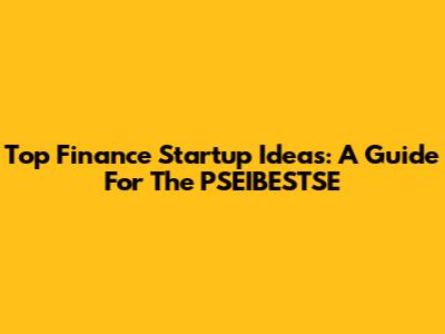 Top Finance Startup Ideas: A Guide For The PSEIBESTSE