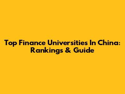 Top Finance Universities In China: Rankings & Guide